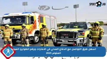 أسهل طرق التواصل مع الدفاع المدني في الإمارات ورقم الطوارئ الموحد المتوفر 2025